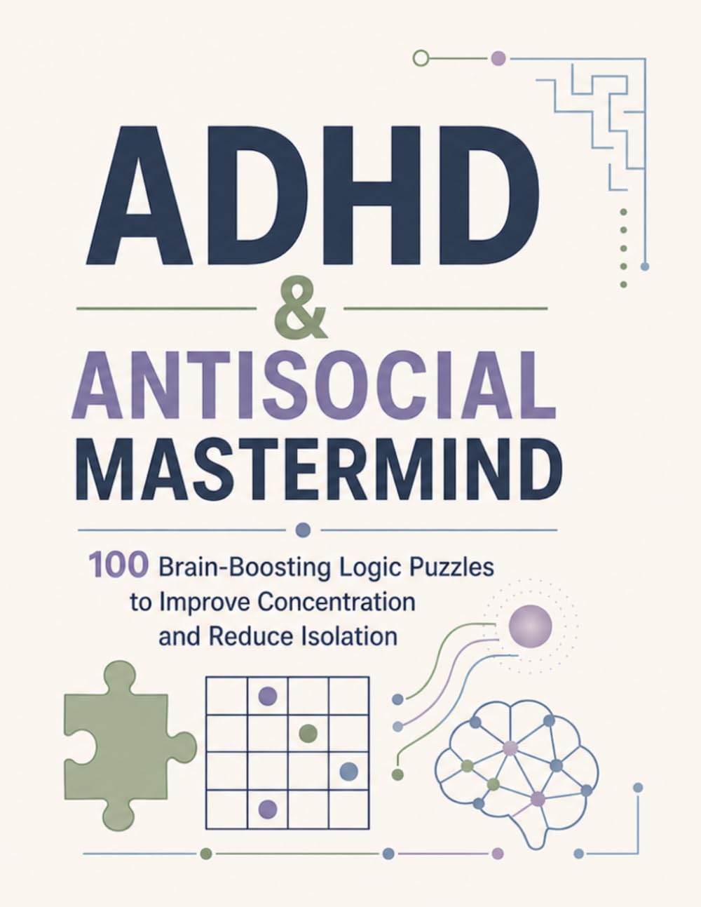ADHD & Antisocial Mastermind: 100 Brain-Boosting Logic Puzzles to Improve Concentration and Reduce Isolation (Train Your Brain - Kids Edition) - Review